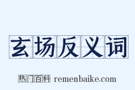 玄场反义词是什么意思的图片